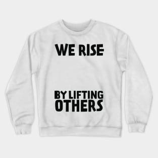 We Rise By Lifting Others Crewneck Sweatshirt